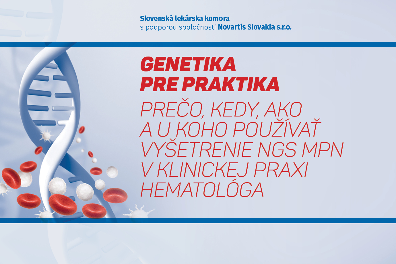 GENETIKA PRE PRAKTIKA - PREČO, KEDY, AKO A U KOHO POUŽÍVAŤ VYŠETRENIE NGS MPN V KLINICKEJ PRAXI HEMATOLÓGA